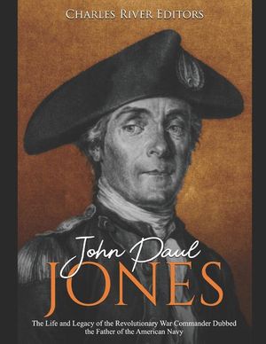 John Paul Jones: The Life and Legacy of the Revolutionary War Commander Dubbed the Father of the American Navy image number 0