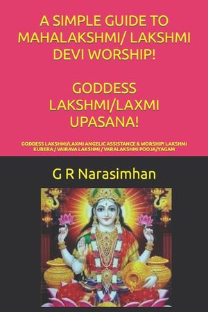 A Simple Guide to Mahalakshmi/ Lakshmi Devi Worship! Goddess Lakshmi/Laxmi Upasana!: Goddess Lakshmi/Laxmi Angelic Assistance & Worship! Lakshmi Kuber image number 0