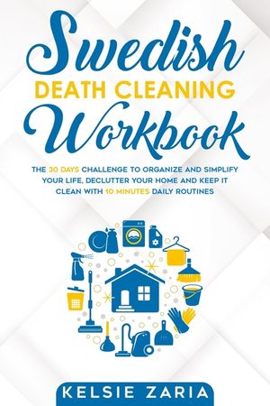 Swedish Death Cleaning Workbook: The 30 Days Challenge to Organize and Simplify Your Life, Declutter Your Home and Keep It Clean with 10 minutes Daily image number 0