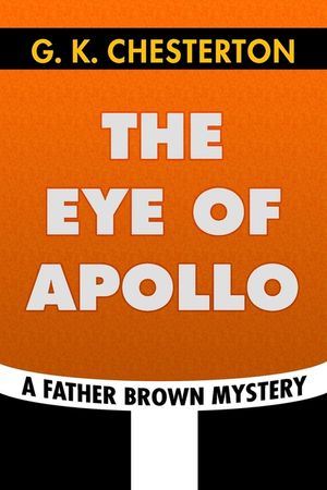 The Eye of Apollo by G. K. Chesterton: Super Large Print Edition of the Classic Father Brown Mystery Specially Designed for Low Vision Readers image number 0