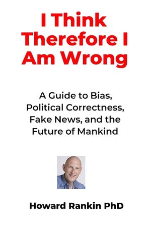 I Think Therefore I Am Wrong: A Guide to Bias, Political Correctness, Fake News and the Future of Mankind image number 0