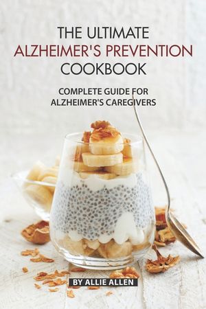 The Ultimate Alzheimer's Prevention Cookbook: Complete Guide for Alzheimer's Caregivers image number 0