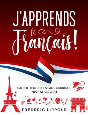 J'apprends le fran&ccedil;ais ! - Cahier d'exercices sans corrig&eacute;s, niveau A2 &agrave; B1 image number 0