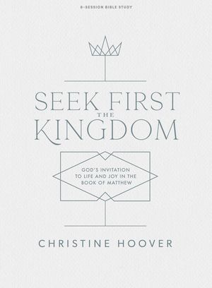 Seek First the Kingdom - Bible Study Book: God's Invitation to Life and Joy in the Book of Matthew image number 0