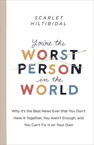 You're the Worst Person in the World: Why It's the Best News Ever That You Don't Have It Together, You Aren't Enough, and You Can't Fix It on Your Own image number 0