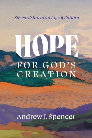 Hope for God's Creation: Stewardship in an Age of Futility image number 0