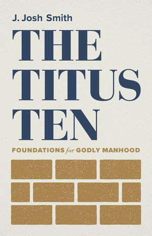 The Titus Ten: Foundations for Godly Manhood image number 0