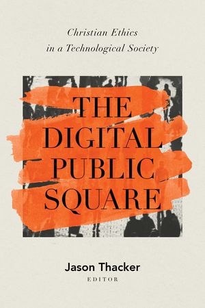 The Digital Public Square: Christian Ethics in a Technological Society image number 0