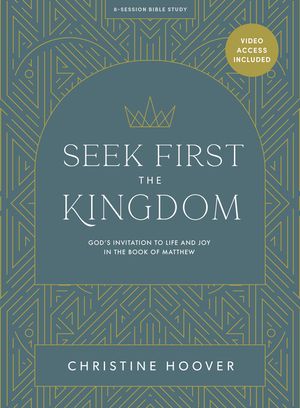 Seek First the Kingdom - Bible Study Book with Video Access: God's Invitation to Life and Joy in the Book of Matthew image number 0