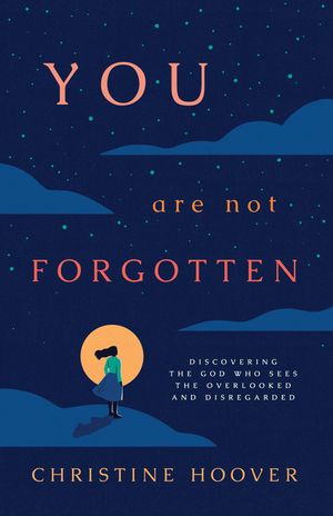You Are Not Forgotten: Discovering the God Who Sees the Overlooked and Disregarded image number 0