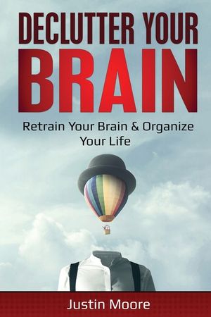 Declutter Your Brain: Retrain Your Brain & Organize Your Life: Retrain Your Brain & Organize Your Life image number 0