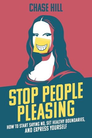 Stop People Pleasing: How to Start Saying No, Set Healthy Boundaries, and Express Yourself image number 0