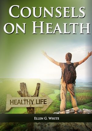 Counsels on Health: (Biblical Principles on health, Medical Ministry, Counsels and Diet and Foods, Bible Hygiene, medical evangelism, Sanc image number 0