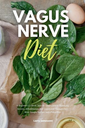 Vagus Nerve Diet: A Beginner's 3-Week Step-by-Step Guide to Managing Anxiety, Inflammation, and Depression Through Diet, With Sample Rec image number 0