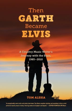 Then Garth Became Elvis: A Country Music Writer's Journey with the Stars, 1985-2010 image number 0