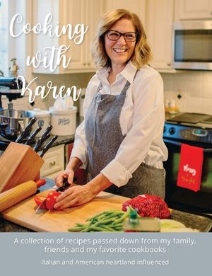 Cooking with Karen: A collection of recipes passed down from my family, friends and my favorite cookbooks image number 0