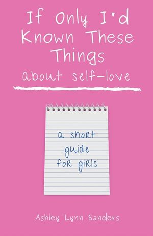 If Only I'd Known These Things about Self-Love: a short guide for girls image number 0