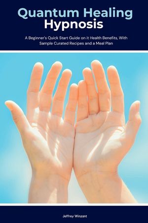 Quantum Healing Hypnosis: A Beginner's 2-Week Quick Start Guide and Overview on How to Heal Your Mind, Body, and Spirit: A Beginner's Overview, image number 0