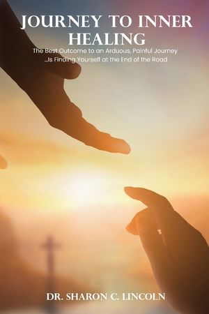 Journey to Inner Healing: The Best Outcome to an Arduous, Painful Journey ...Is Finding Yourself at the End of the Road image number 0