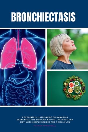 Bronchiectasis: A Beginner's 3-Step Guide on Managing Bronchiectasis Through Natural Methods and Diet, With Sample Recipes and a Meal image number 0