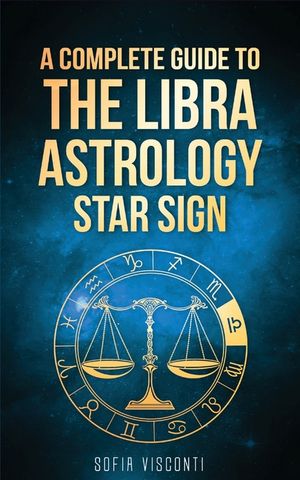 Libra: A Complete Guide To The Libra Astrology Star Sign (A Complete Guide To Astrology Book 7) image number 0