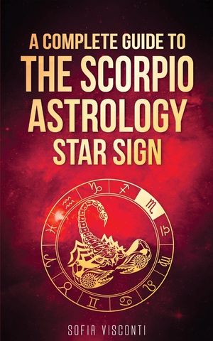 Scorpio: A Complete Guide To The Scorpio Astrology Star Sign (A Complete Guide To Astrology Book 8) image number 0