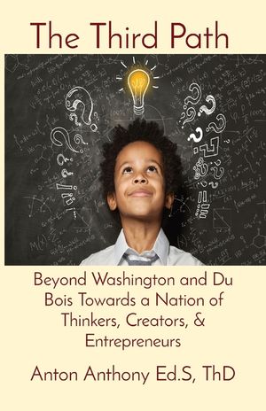 The Third Path: Beyond Washington and Du Bois Towards a Nation of Thinkers, Creators, & Entrepreneurs image number 0