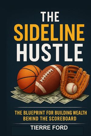 The Sideline Hustle: The Blueprint for Building Wealth Behind the Scoreboard image number 0