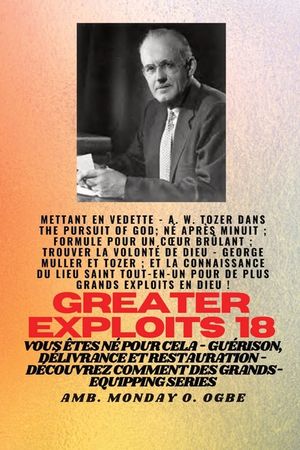 Grands Exploits - 18 Mettant en vedette - AW Tozer dans La poursuite de Dieu;..: N&eacute; apr&egrave;s minuit; Formule pour un coeur br&ucirc;lant; Trouver la volont&eacute; de image number 0