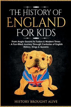The History of England for Kids: From Anglo-Saxons to Tudors & Modern Times - A Fun-filled Journey Through Centuries of English History, Kings & Queen image number 0