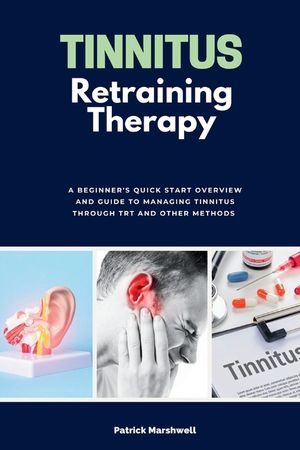 Tinnitus Retraining Therapy: A Beginner's Quick Start Overview on Tinnitus and Commentary on TRT image number 0