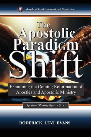 The Apostolic Paradigm Shift: Examining the Coming Reformation of Apostles and Apostolic Ministry image number 0