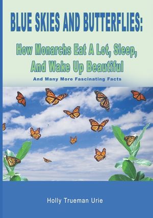 Blue Skies and Butterflies: How Monarchs Eat A Lot, Sleep, And Wake Up Beautiful: And Many More Fascinating Facts image number 0