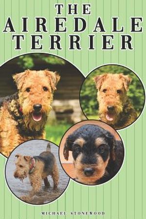 The Airedale Terrier: A Complete and Comprehensive Owners Guide To: Buying, Owning, Health, Grooming, Training, Obedience, Understanding and image number 0