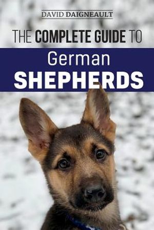 The Complete Guide to German Shepherds: Selecting, Training, Feeding, Exercising, and Loving your new German Shepherd Puppy image number 0