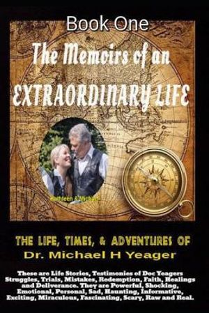 The Life, Times, & Adventures of Dr. Michael H Yeager: The Memoirs of an EXTRAORDINARY LIFE - Book One image number 0