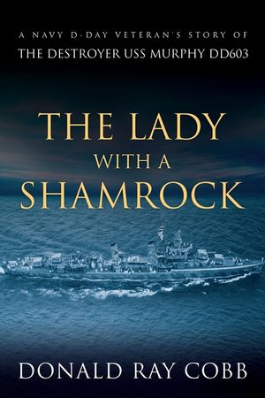 The Lady with a Shamrock: A Navy D-day Veterans' Story of the Destroyer USS Murphy DD603 image number 0