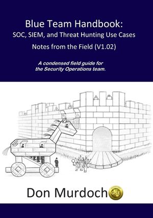 Blue Team Handbook: Soc, Siem, and Threat Hunting (V1.02): A Condensed Guide for the Security Operations Team and Threat Hunter image number 0