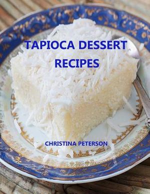 Tapioca Dessert Recipes: Every Title Has Space for Notes, Puddings, Souffle, Fruits, Different Flavors and More image number 0