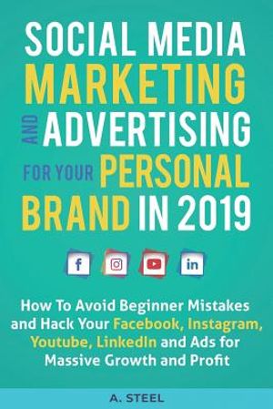 Social Media Marketing and Advertising for Your Personal Brand in 2019: How To Avoid Beginner Mistakes and Hack Your Facebook, Instagram, Youtube, Lin image number 0