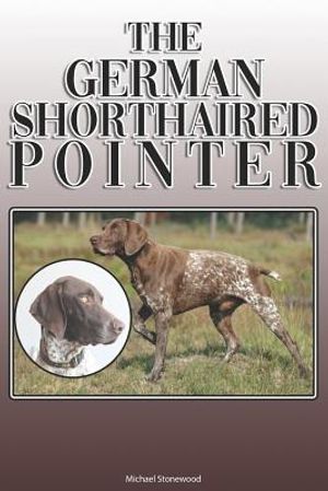 The German Shorthaired Pointer: A Complete and Comprehensive Owners Guide To: Buying, Owning, Health, Grooming, Training, Obedience, Understanding and image number 0