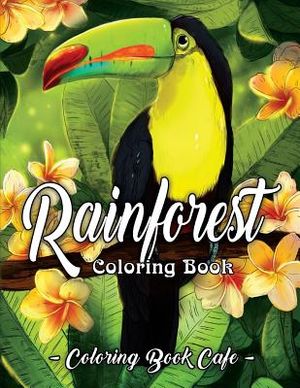 Rainforest Coloring Book: An Adult Coloring Book Featuring Tropical Plants, Exotic Animals and Beautiful Rainforest Birds and Flowers image number 0