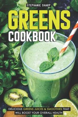 Greens Cookbook: Delicious Greens Juices & Smoothies That Will Boost Your Overall Health image number 0