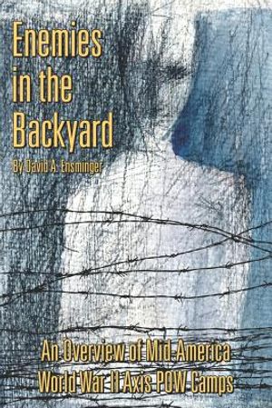 Enemies in the Backyard: : An Overview of Mid-America World War II Axis POW Camps image number 0