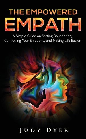 The Empowered Empath: A Simple Guide on Setting Boundaries, Controlling Your Emotions, and Making Life Easier image number 0