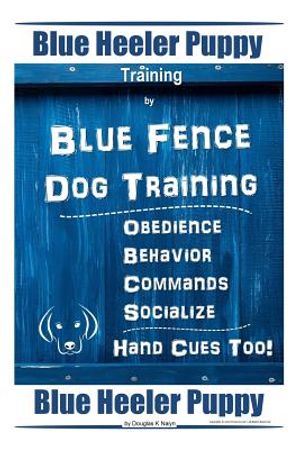 Blue Heeler Puppy Training by Blue Fence Dog Training Obedience - Commands Behavior - Socialize Hand Cues Too! Blue Heeler Puppy image number 0