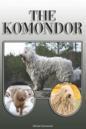 The Komondor: A Complete and Comprehensive Owners Guide To: Buying, Owning, Health, Grooming, Training, Obedience, Understanding and image number 0