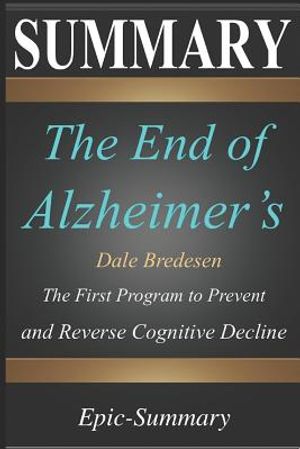 Summary: ''the End of Alzheimer's'' - The First Program to Prevent and Reverse Cognitive Decline a Comprehensive Summary image number 0