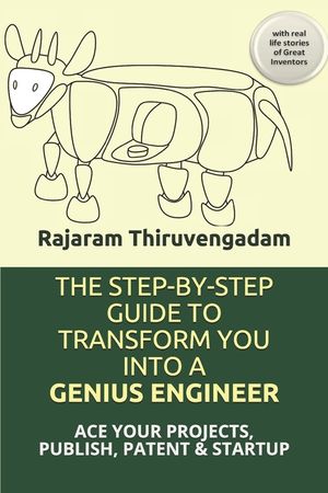 The Step-By-Step Guide to Transform You Into a Genius Engineer: ACE YOUR PROJECTS, PUBLISH, PATENT & STARTUP with real life stories of Great Inventors image number 0