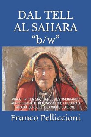 Dal Tell Al Sahara "b/W": Viaggi in Tunisia, Tra Le Testimonianze Archeologiche del Passato E Culturali Arabo-Berbere-Islamiche Odierne image number 0